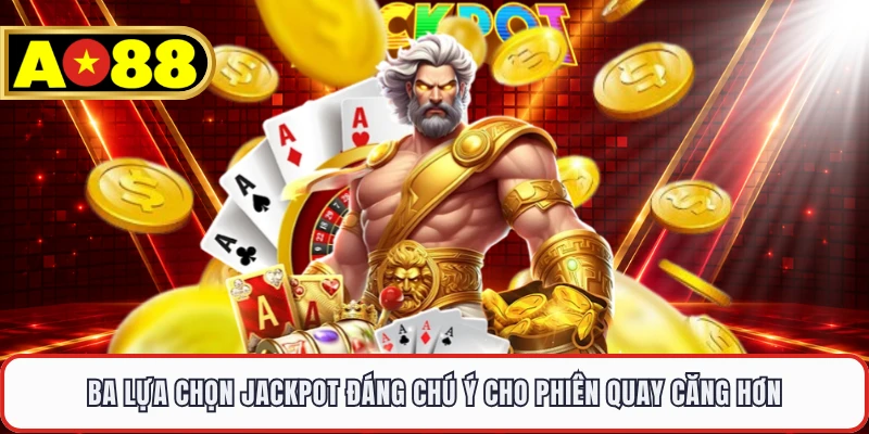Ba lựa chọn jackpot đáng chú ý cho phiên quay căng hơn