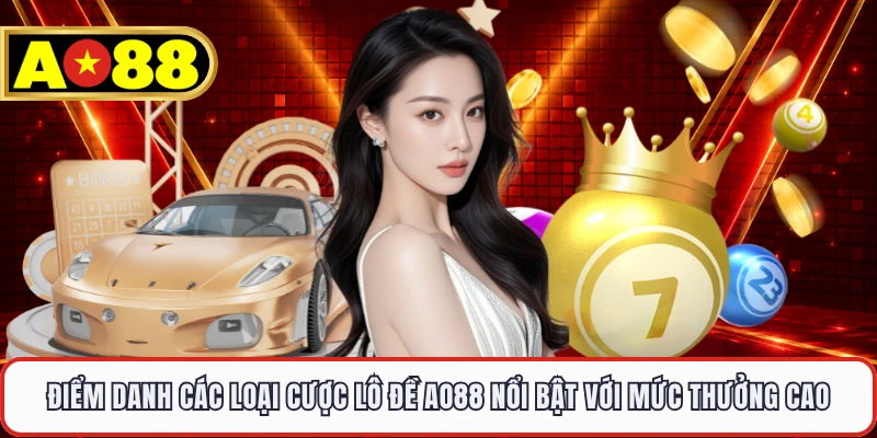 Điểm danh các loại cược lô đề AO88 nổi bật với mức thưởng cao
