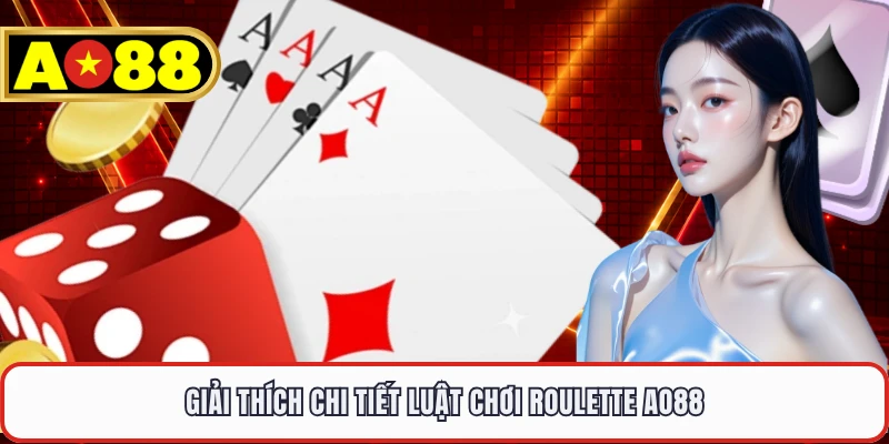 Giải thích chi tiết luật chơi Roulette AO88