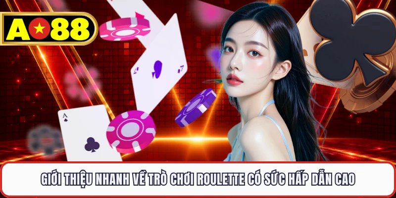 Giới thiệu nhanh về trò chơi Roulette có sức hấp dẫn cao