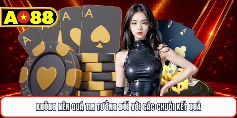 Không nên quá tin tưởng đối với các chuỗi kết quả