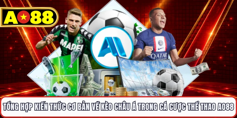 Tổng hợp kiến thức cơ bản về kèo Châu Á trong cá cược thể thao AO88