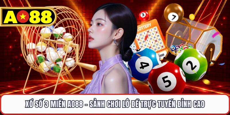 Xổ Số 3 Miền AO88 - Sảnh Chơi Lô Đề Trực Tuyến Đỉnh Cao