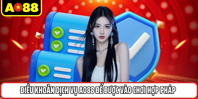 Điều khoản dịch vụ AO88 để được vào chơi hợp pháp