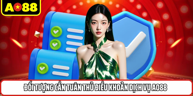 Đối tượng cần tuân thủ điều khoản dịch vụ AO88